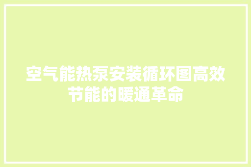 空气能热泵安装循环图高效节能的暖通革命 清洁保养