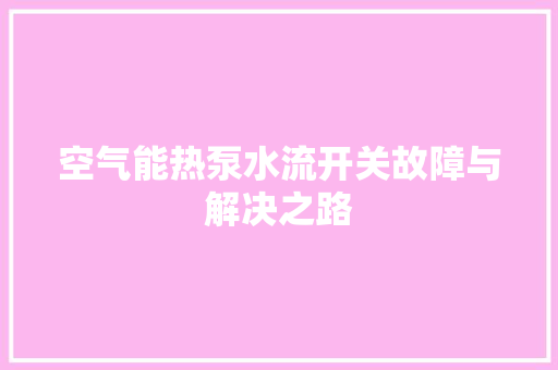 空气能热泵水流开关故障与解决之路 局部翻新