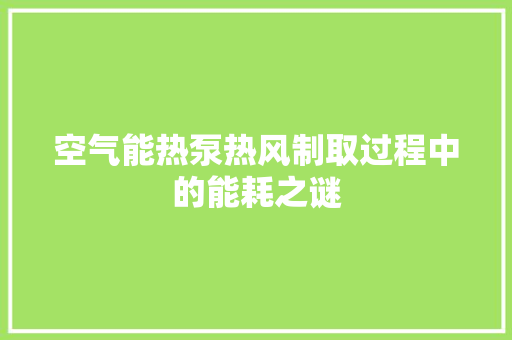 空气能热泵热风制取过程中的能耗之谜 旧房改造