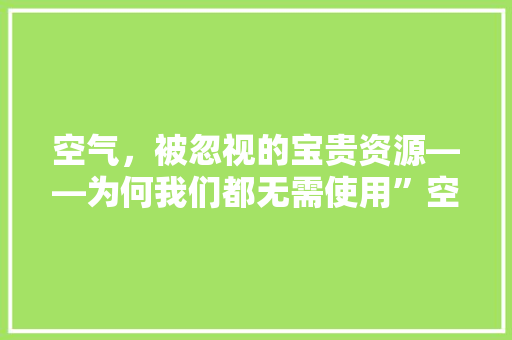 空气，被忽视的宝贵资源——为何我们都无需使用”空气 龙头管件