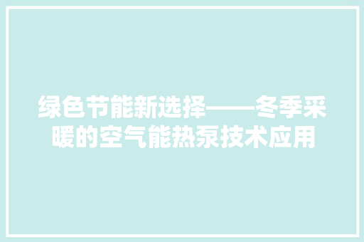 绿色节能新选择——冬季采暖的空气能热泵技术应用 装修设计