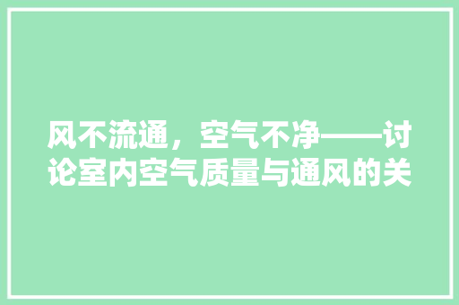 风不流通，空气不净——讨论室内空气质量与通风的关系 家居维修