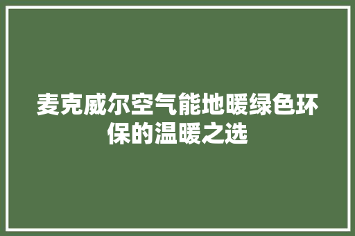 麦克威尔空气能地暖绿色环保的温暖之选 装修设计