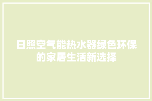 日照空气能热水器绿色环保的家居生活新选择 水电维修