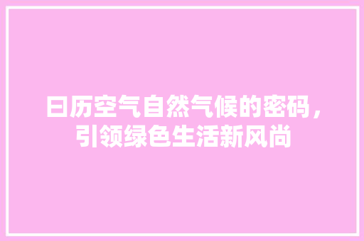 曰历空气自然气候的密码，引领绿色生活新风尚 装修设计