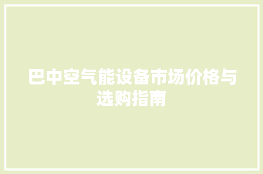 巴中空气能设备市场价格与选购指南 热水器