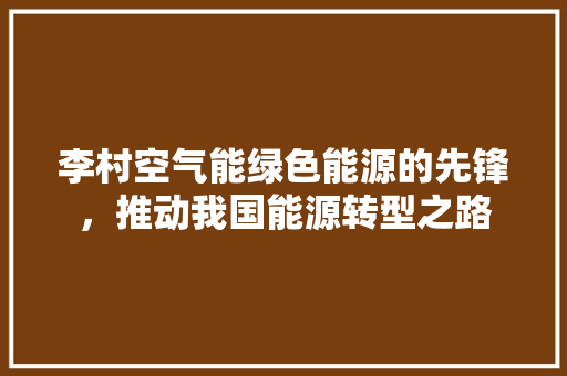 李村空气能绿色能源的先锋，推动我国能源转型之路 水电维修
