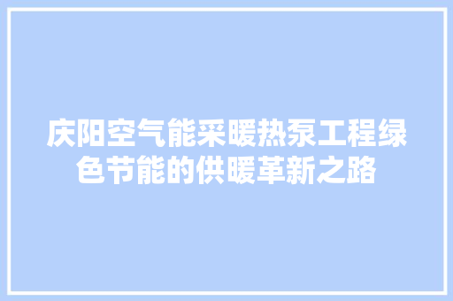 庆阳空气能采暖热泵工程绿色节能的供暖革新之路 空调