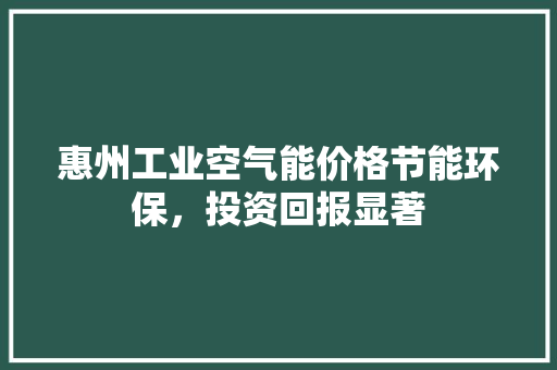 惠州工业空气能价格节能环保，投资回报显著 冰箱