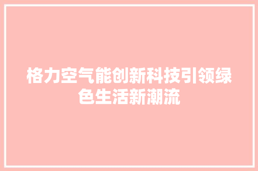 格力空气能创新科技引领绿色生活新潮流 家具修理