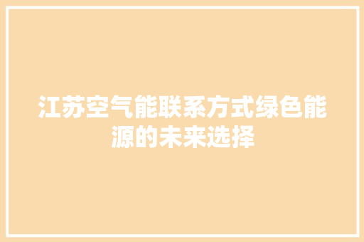 江苏空气能联系方式绿色能源的未来选择 水电维修