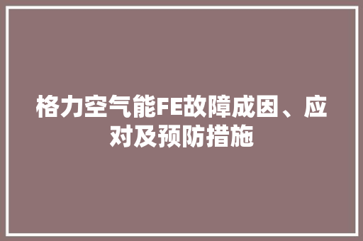 格力空气能FE故障成因、应对及预防措施 洗衣机