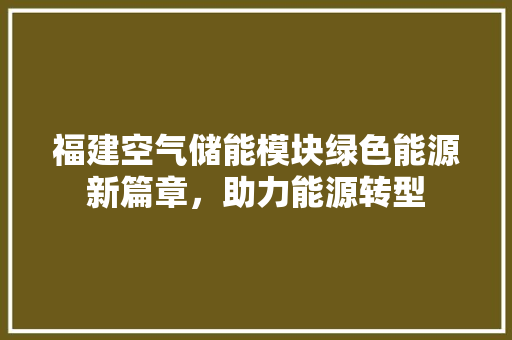 福建空气储能模块绿色能源新篇章，助力能源转型 局部翻新
