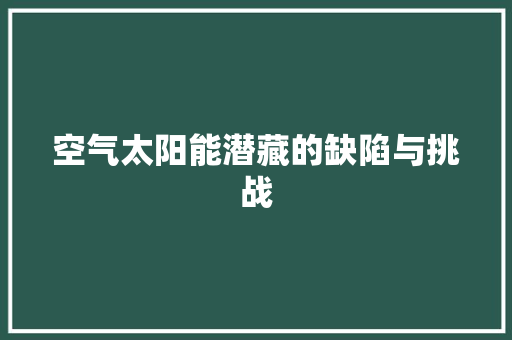 空气太阳能潜藏的缺陷与挑战 翻新改色