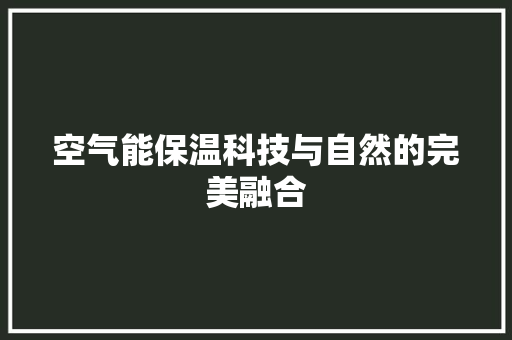 空气能保温科技与自然的完美融合 旧房改造