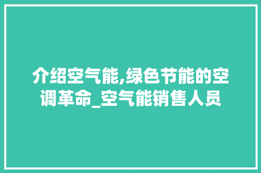 介绍空气能,绿色节能的空调革命_空气能销售人员 介绍空气能,绿色节能的空调革命_空气能销售人员 家电维护
