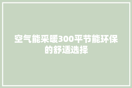 空气能采暖300平节能环保的舒适选择 空调 空气能采暖300平节能环保的舒适选择 空调