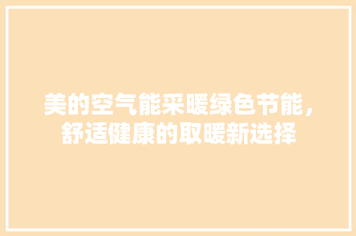 美的空气能采暖绿色节能，舒适健康的取暖新选择 家居维修