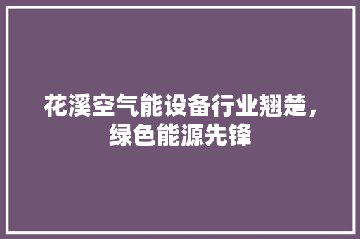 花溪空气能设备行业翘楚，绿色能源先锋 家电维护