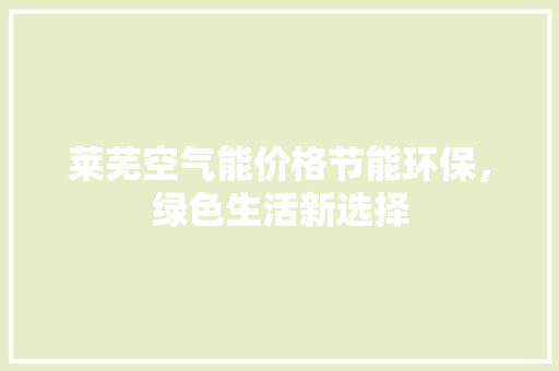 莱芜空气能价格节能环保，绿色生活新选择 灯具安装