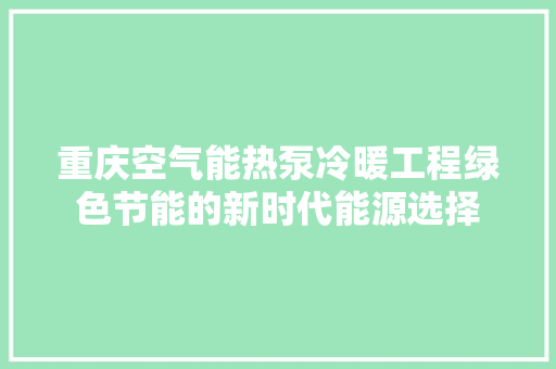 重庆空气能热泵冷暖工程绿色节能的新时代能源选择 旧房改造