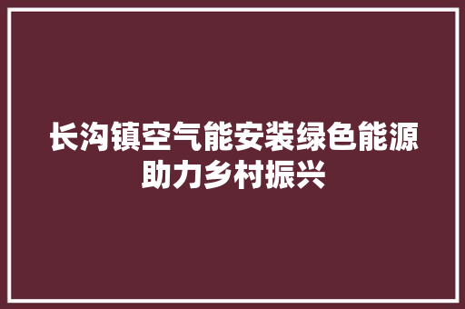 长沟镇空气能安装绿色能源助力乡村振兴 空调