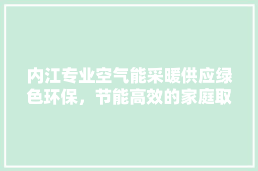 内江专业空气能采暖供应绿色环保，节能高效的家庭取暖新选择 冰箱