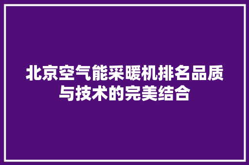 北京空气能采暖机排名品质与技术的完美结合 水电维修