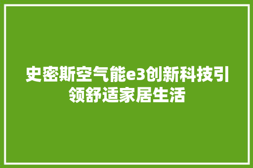 史密斯空气能e3创新科技引领舒适家居生活 家电维护