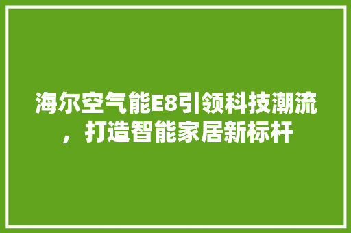 海尔空气能E8引领科技潮流，打造智能家居新标杆 贴膜