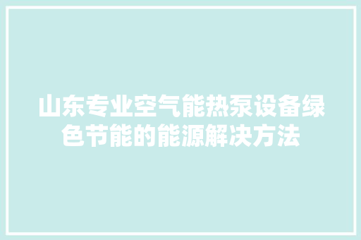 山东专业空气能热泵设备绿色节能的能源解决方法 翻新改色
