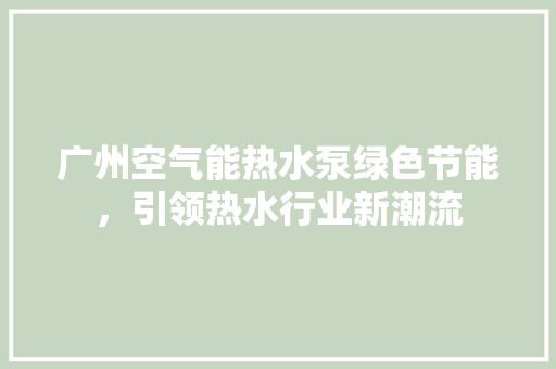 广州空气能热水泵绿色节能，引领热水行业新潮流 灯具安装