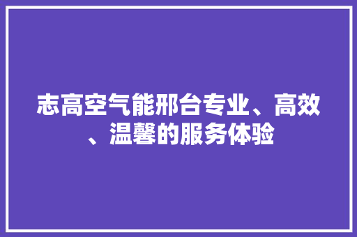 志高空气能邢台专业、高效、温馨的服务体验 龙头管件