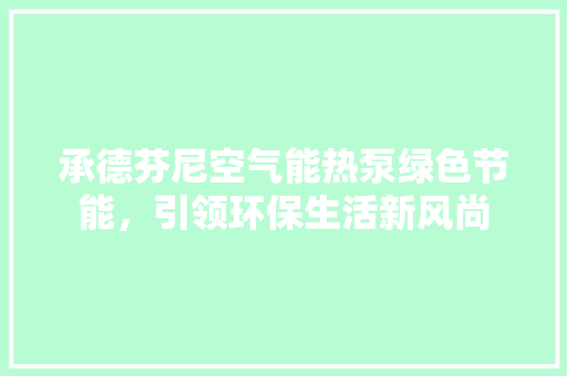 承德芬尼空气能热泵绿色节能，引领环保生活新风尚 龙头管件