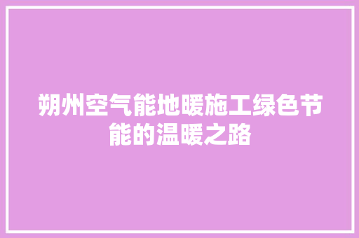 朔州空气能地暖施工绿色节能的温暖之路 装修设计