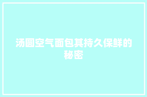 汤圆空气面包其持久保鲜的秘密 贴膜