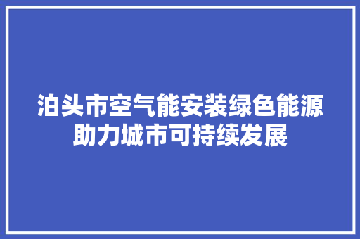 泊头市空气能安装绿色能源助力城市可持续发展 热水器