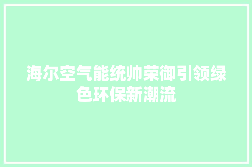 海尔空气能统帅荣御引领绿色环保新潮流 洗衣机