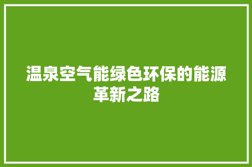 温泉空气能绿色环保的能源革新之路 局部翻新
