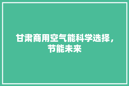 甘肃商用空气能科学选择，节能未来 洁具维修
