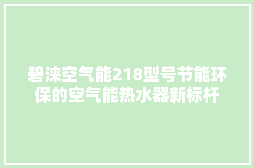 碧涞空气能218型号节能环保的空气能热水器新标杆 家具修理