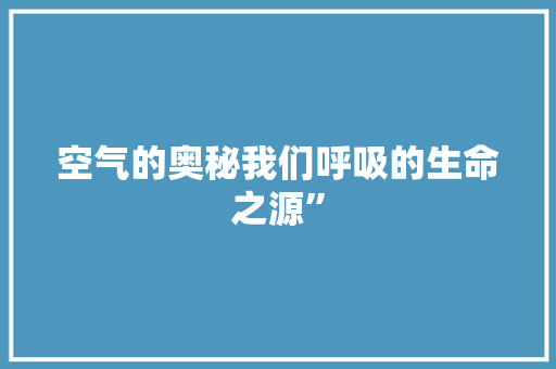 空气的奥秘我们呼吸的生命之源” 热水器