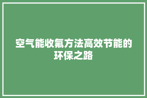 空气能收氟方法高效节能的环保之路 热水器
