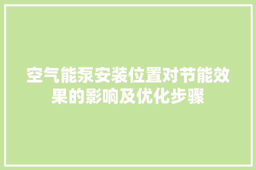 空气能泵安装位置对节能效果的影响及优化步骤 家电维护