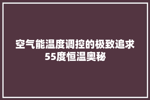 空气能温度调控的极致追求55度恒温奥秘 洗衣机