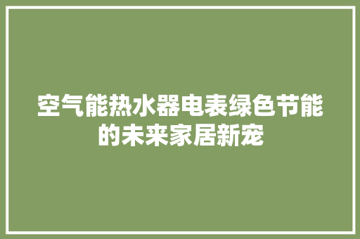 空气能热水器电表绿色节能的未来家居新宠 灯具安装