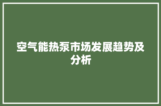 空气能热泵市场发展趋势及分析 贴膜