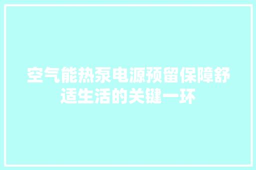空气能热泵电源预留保障舒适生活的关键一环 家具修理