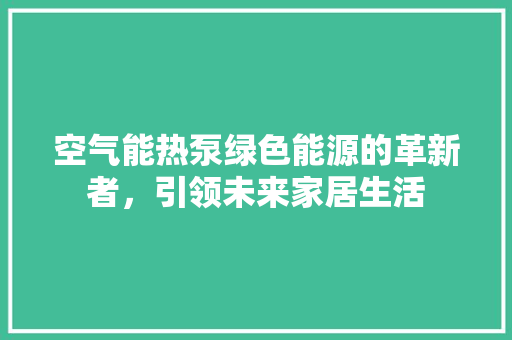 空气能热泵绿色能源的革新者，引领未来家居生活 灯具安装