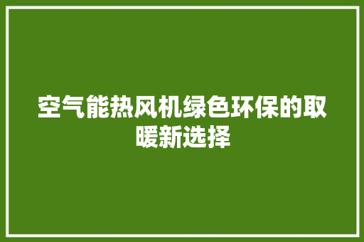 空气能热风机绿色环保的取暖新选择 贴膜